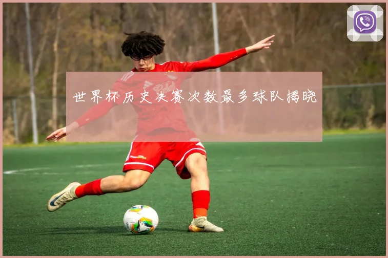 世界杯历史决赛次数最多球队揭晓
