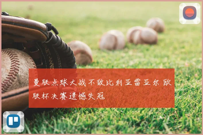 曼联点球大战不敌比利亚雷亚尔 欧联杯决赛遗憾失冠