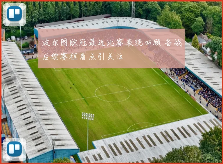 波尔图欧冠最近比赛表现回顾 备战后续赛程看点引关注
